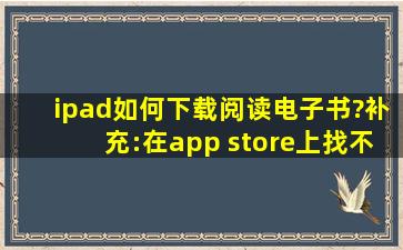 ipad如何下载阅读电子书?补充:在app store上找不到书籍下载购买!