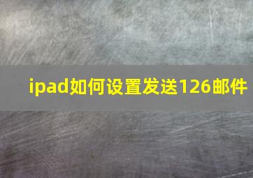 ipad如何设置发送126邮件