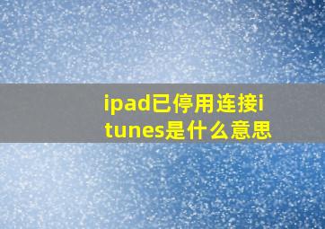 ipad已停用连接itunes是什么意思