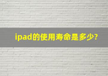 ipad的使用寿命是多少?