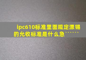 ipc610标准里面规定漂锡的允收标准是什么(急``````