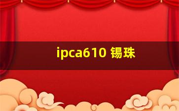 ipca610 锡珠 