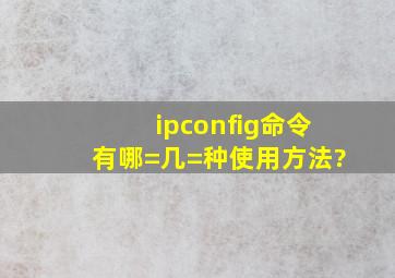 ipconfig命令有哪=几=种使用方法?