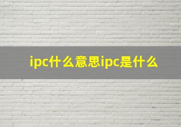 ipc什么意思ipc是什么(