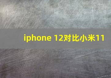 iphone 12对比小米11