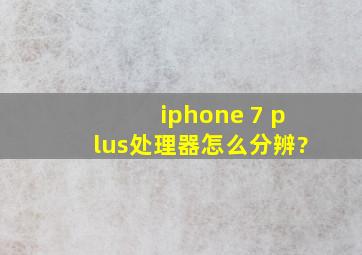 iphone 7 plus处理器怎么分辨?