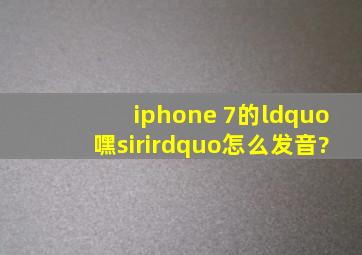 iphone 7的“嘿siri”怎么发音?