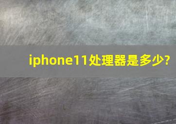 iphone11处理器是多少?