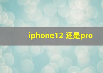 iphone12 还是pro