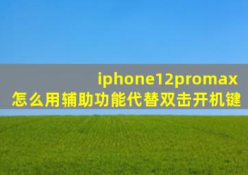 iphone12promax怎么用辅助功能代替双击开机键(