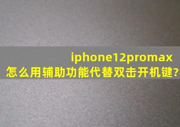 iphone12promax怎么用辅助功能代替双击开机键?
