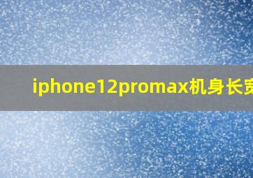 iphone12promax机身长宽高?