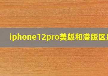 iphone12pro美版和港版区别?