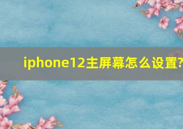 iphone12主屏幕怎么设置?