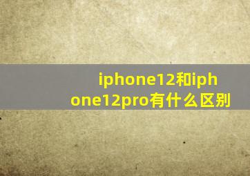 iphone12和iphone12pro有什么区别
