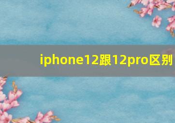 iphone12跟12pro区别