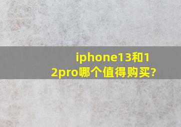 iphone13和12pro哪个值得购买?