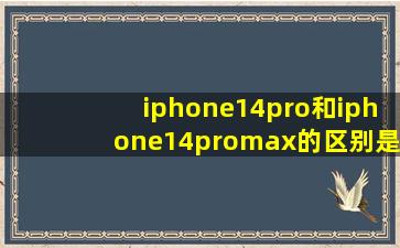 iphone14pro和iphone14promax的区别是什么?