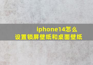 iphone14怎么设置锁屏壁纸和桌面壁纸