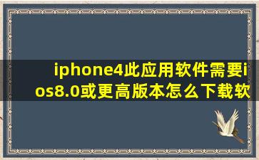 iphone4此应用软件需要ios8.0或更高版本,怎么下载软件?