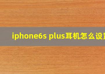 iphone6s plus耳机怎么设置