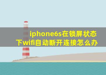 iphone6s在锁屏状态下wifi自动断开连接怎么办