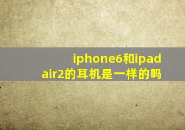 iphone6和ipad air2的耳机是一样的吗