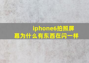 iphone6拍照屏幕为什么有东西在闪一样