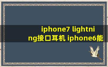 iphone7 lightning接口耳机 iphone6能用吗?