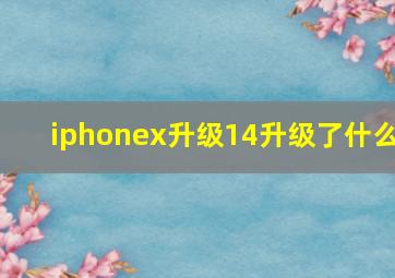iphonex升级14升级了什么