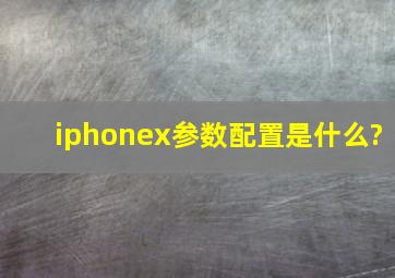 iphonex参数配置是什么?