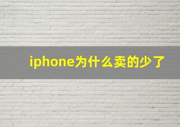 iphone为什么卖的少了