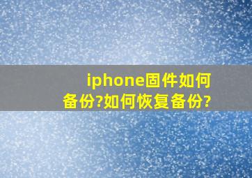 iphone固件如何备份?如何恢复备份?