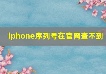 iphone序列号在官网查不到 