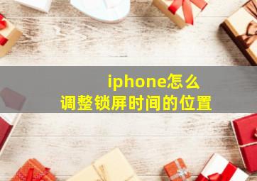 iphone怎么调整锁屏时间的位置