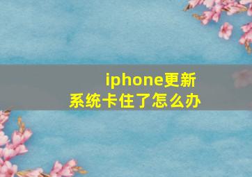 iphone更新系统卡住了怎么办