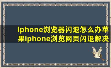 iphone浏览器闪退怎么办苹果iphone浏览网页闪退解决方法?