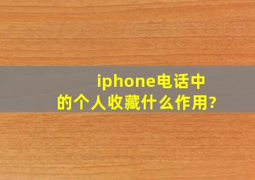 iphone电话中的个人收藏什么作用?