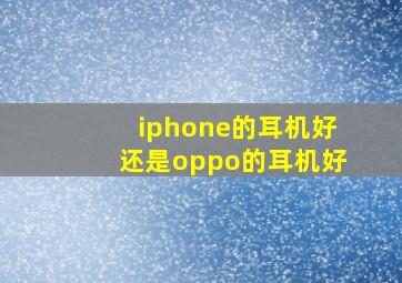 iphone的耳机好还是oppo的耳机好