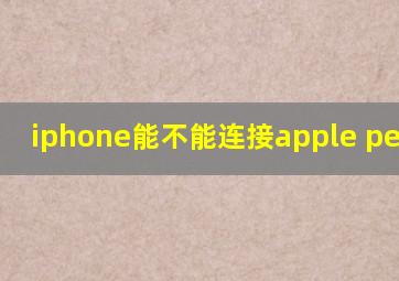 iphone能不能连接apple pencil?