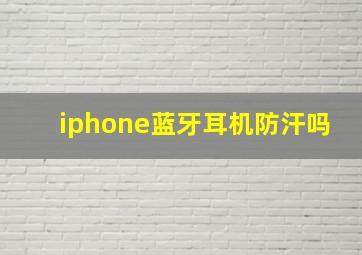 iphone蓝牙耳机防汗吗