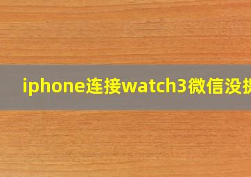 iphone连接watch3微信没提示