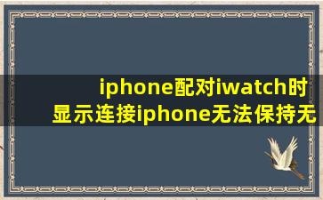 iphone配对iwatch时显示连接iphone无法保持无线连接