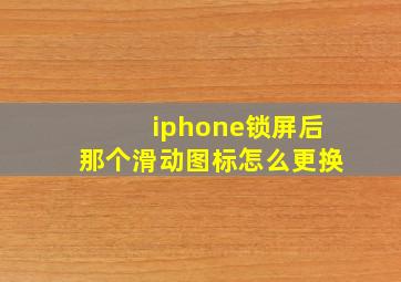 iphone锁屏后,那个滑动图标怎么更换