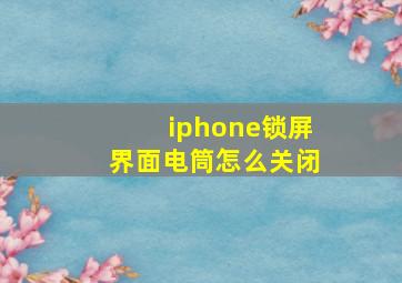 iphone锁屏界面电筒怎么关闭