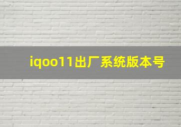 iqoo11出厂系统版本号