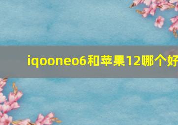 iqooneo6和苹果12哪个好