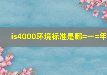 is4000环境标准是哪=一=年(