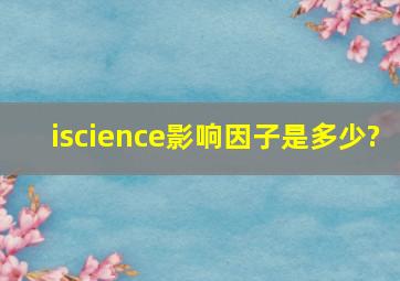 iscience影响因子是多少?