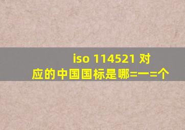 iso 114521 对应的中国国标是哪=一=个